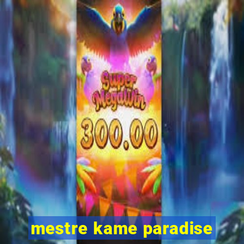 mestre kame paradise